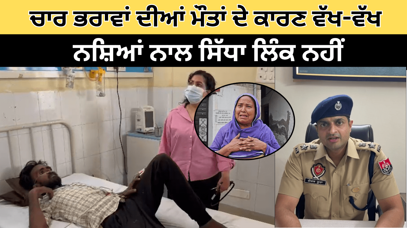 ਸੁਲਤਾਨਪੁਰ ਲੋਧੀ ਕੇਸ ‘ਚ ਵੱਡਾ ਖੁਲਾਸਾ: ਚਾਰ ਭਰਾਵਾਂ ਦੀਆਂ ਮੌਤਾਂ ਦੇ ਕਾਰਣ ਵੱਖ-ਵੱਖ, ਨਸ਼ਿਆਂ ਨਾਲ ਸਿੱਧਾ ਲਿੰਕ ਨਹੀਂ