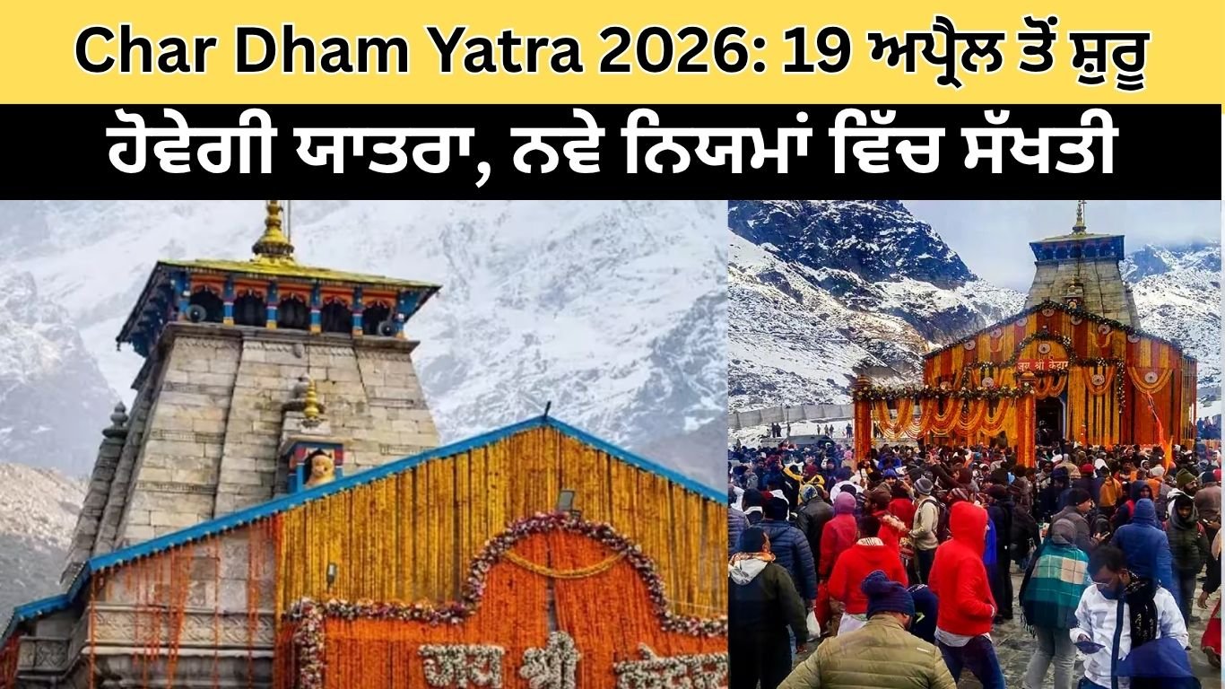 Char Dham Yatra 2026: 19 ਅਪ੍ਰੈਲ ਤੋਂ ਸ਼ੁਰੂ ਹੋਵੇਗੀ ਯਾਤਰਾ, ਨਵੇ ਨਿਯਮਾਂ ਵਿੱਚ ਸੱਖਤੀ