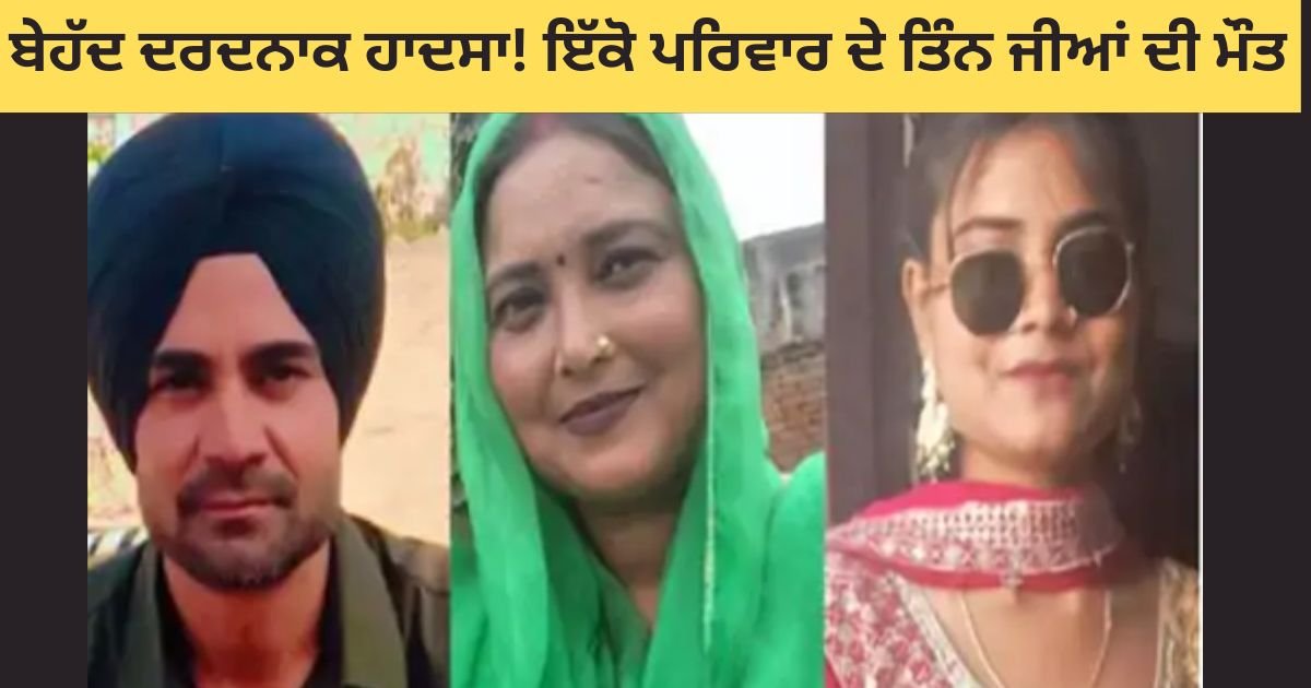 ਦਿਲ ਦਹਿਲਾ ਦੇਣ ਵਾਲੇ ਹਾਦਸੇ 'ਚ ਪਤੀ-ਪਤਨੀ ਸਮੇਤ ਧੀ ਦੀ ਮੌਤ, ਸੋਗ 'ਚ ਡੁੱਬਿਆ ਇਲਾਕਾ
