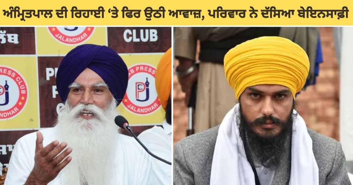 ਅੰਮ੍ਰਿਤਪਾਲ ਦੀ ਰਿਹਾਈ ‘ਤੇ ਫਿਰ ਉਠੀ ਆਵਾਜ਼, ਪਰਿਵਾਰ ਨੇ ਦੱਸਿਆ ਬੇਇਨਸਾਫ਼ੀ, ਪੰਥਕ ਗਠਜੋੜ ਲਈ ਤਿਆਰੀਆਂ ਤੇਜ਼